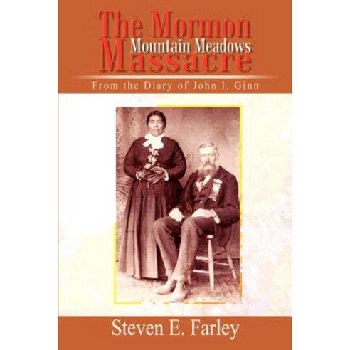 The Mormon Mountain Meadows Massacre: From the Diary of John I. Ginn Paperback, Authorhouse