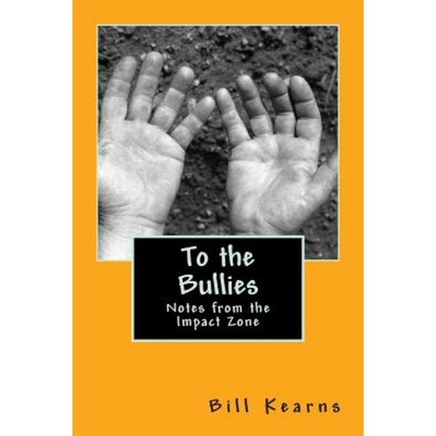 To the Bullies: Notes from the Impact Zone Paperback, Createspace