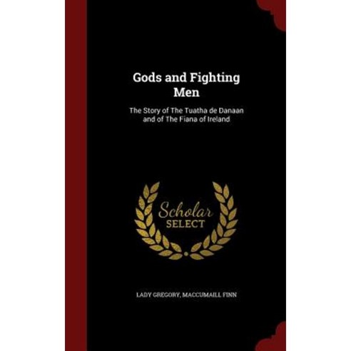 Gods and Fighting Men: The Story of the Tuatha de Danaan and of the Fiana of Ireland Hardcover, Andesite Press