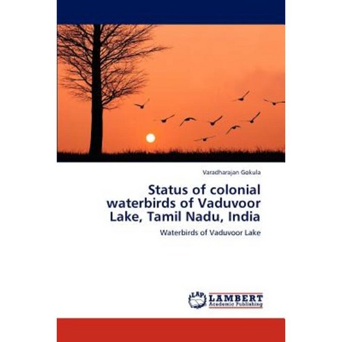Status of Colonial Waterbirds of Vaduvoor Lake Tamil Nadu India Paperback, LAP Lambert Academic Publishing