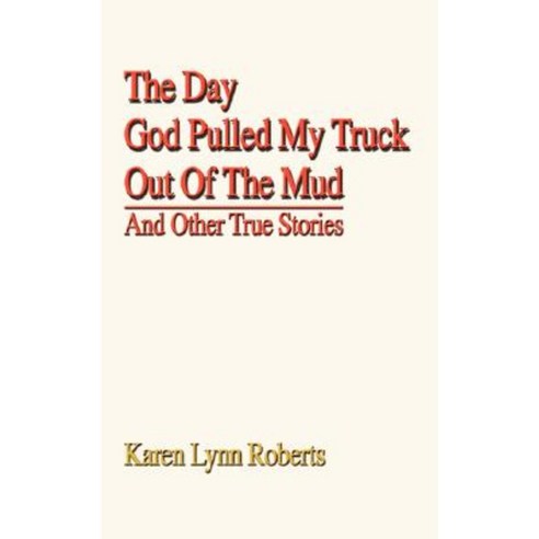 The Day God Pulled My Truck Out of the Mud: And Other True Stories Paperback, iUniverse