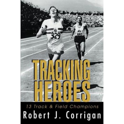 Tracking Heroes: 13 Track & Field Champions Paperback, iUniverse