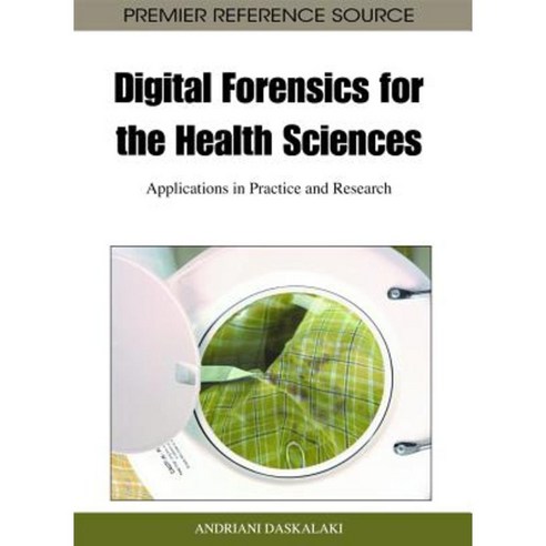 Digital Forensics for the Health Sciences: Applications in Practice and Research Hardcover, Medical Information Science Reference