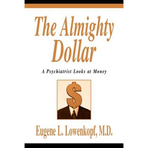 The Almighty Dollar: A Psychiatrist Looks at Money Paperback, iUniverse