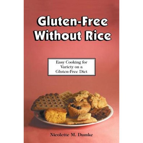Gluten-Free Without Rice: Easy Cooking for Variety on a Gluten-Free Diet Paperback, Allergy Adapt, Inc.
