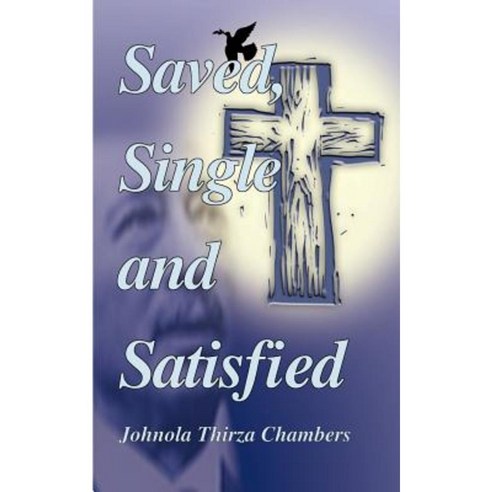 Saved Single & Satisfied: Transitional Flames Singles Go Through Romans 5:15 Paperback, Authorhouse
