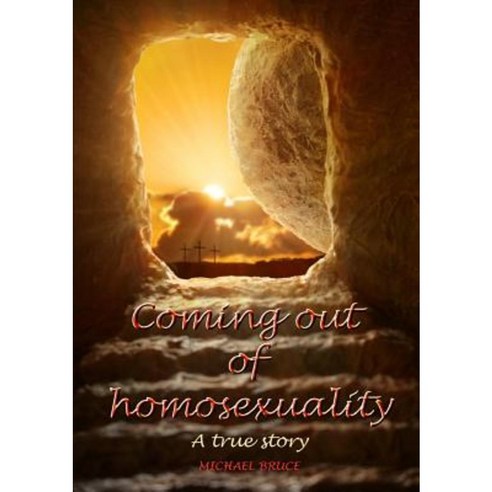 Coming Out of Homosexuality. a True Story Paperback, Lulu.com