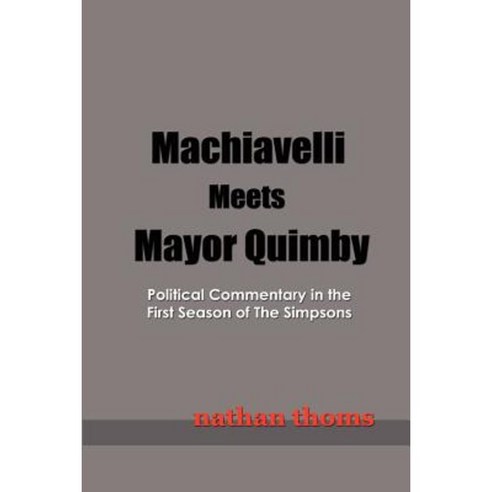 Machiavelli Meets Mayor Quimby: Political Commentary in the First Season of the Simpsons Paperback, Lulu.com