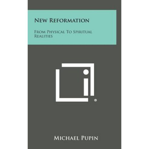New Reformation: From Physical to Spiritual Realities Hardcover, Literary Licensing, LLC