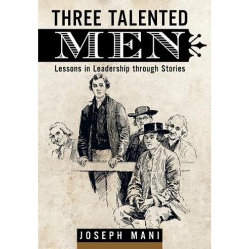 Three Talented Men: Lessons in Leadership Through Stories Hardcover, Partridge Publishing
