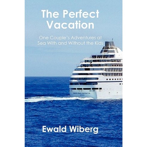 The Perfect Vacation: One Couple''s Adventures at Sea with and Without the Kids Paperback, Authorhouse