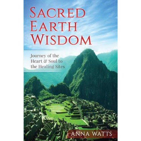 Sacred Earth Wisdom: Journey of the Heart & Soul to the Healing Sites Paperback, Spirit Way