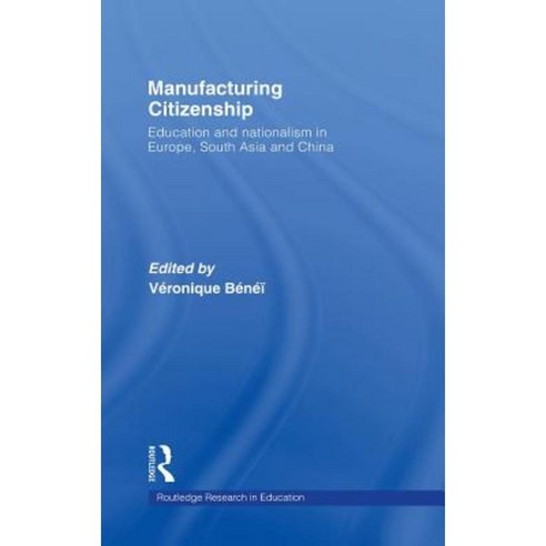 Manufacturing Citizenship: Education and Nationalism in Europe South Asia and China Hardcover, Routledge