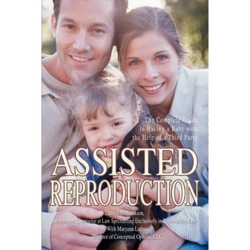 Assisted Reproduction: The Complete Guide to Having a Baby with the Help of a Third Party Paperback, iUniverse