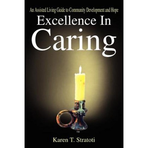 Excellence in Caring: An Assisted Living Guide to Community Development and Hope Paperback, Authorhouse