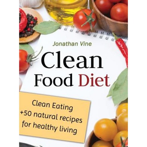 Clean Food Diet: Clean Eating + 50 Natural Recipes for Healthy Living Hardcover, Valcal Software Ltd