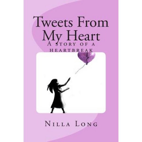Tweets from My Heart: A Story of a Heartbreak Paperback, Createspace
