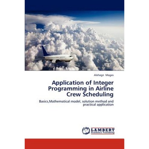 Application of Integer Programming in Airline Crew Scheduling Paperback, LAP Lambert Academic Publishing