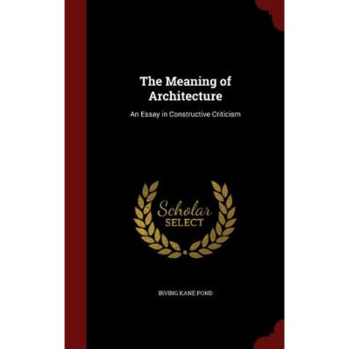 The Meaning of Architecture: An Essay in Constructive Criticism Hardcover, Andesite Press