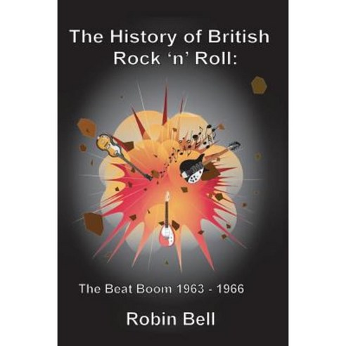 The History of British Rock ''n'' Roll: The Beat Boom 1963 - 1966 Paperback, Robin Bell
