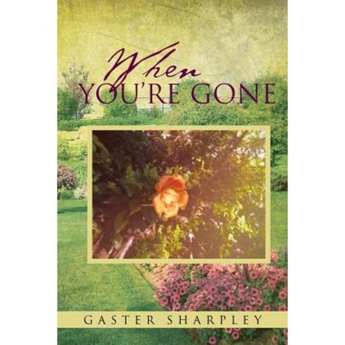 When You''re Gone: Seeking Closure After the Passing of a Loved One Paperback, Xlibris Corporation