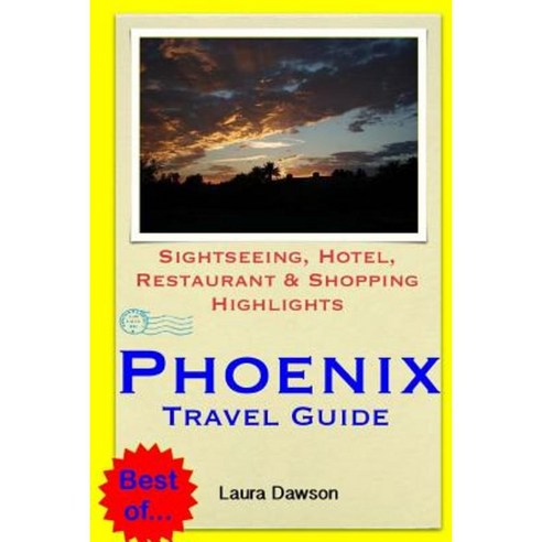 Phoenix Travel Guide: Sightseeing Hotel Restaurant & Shopping Highlights Paperback, Createspace