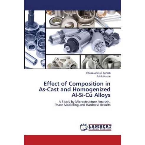 Effect of Composition in As-Cast and Homogenized Al-Si-Cu Alloys Paperback, LAP Lambert Academic Publishing