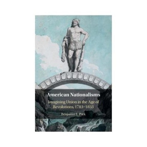 American Nationalisms: Imagining Union in the Age of Revolutions 1783-1833 Hardcover, Cambridge University Press