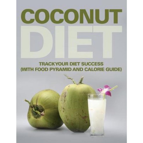 Coconut Diet: Track Your Diet Success (with Food Pyramid and Calorie Guide) Paperback, Weight a Bit
