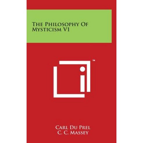 The Philosophy of Mysticism V1 Hardcover, Literary Licensing, LLC