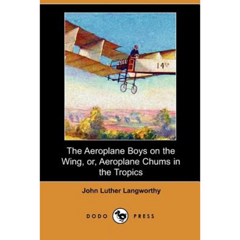 The Aeroplane Boys on the Wing Or Aeroplane Chums in the Tropics (Dodo Press) Paperback, Dodo Press
