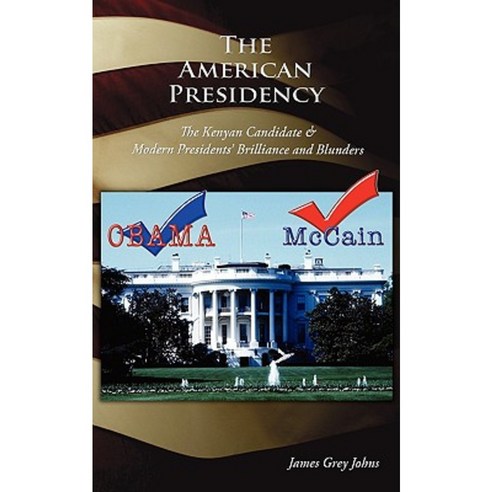 The American Presidency: The Kenyan Candidate & Modern Presidents Brilliance and Blunders Paperback, Authorhouse