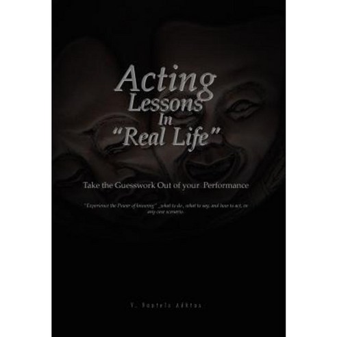 Acting Lessons in ''''Real Life'''': Take the Guesswork Out of Your Performance Hardcover, Xlibris Corporation