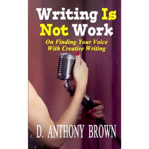 Writing Is Not Work: On Finding Your Voice with Creative Writing Paperback, Hermit Muse Publishing
