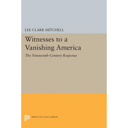 Witnesses to a Vanishing America: The Nineteenth-Century Response Paperback, Princeton University Press