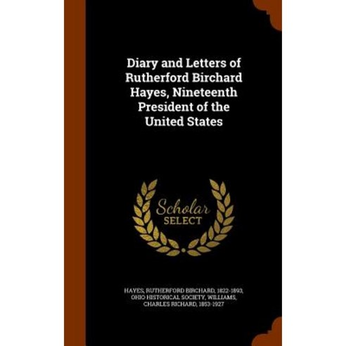 Diary and Letters of Rutherford Birchard Hayes Nineteenth President of the United States Hardcover, Arkose Press