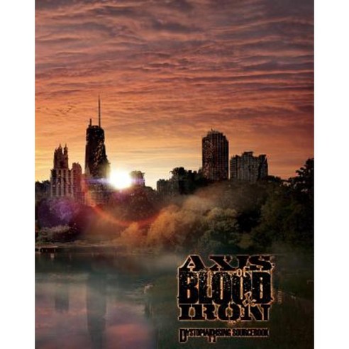 Axis of Blood and Iron: Dystopia Rising Sourcebook Paperback, Eschaton Media Inc