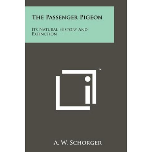 The Passenger Pigeon: Its Natural History and Extinction Paperback, Literary Licensing, LLC