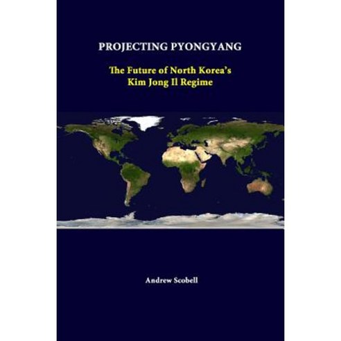 Projecting Pyongyang: The Future of North Korea''s Kim Jong Il Regime Paperback, Lulu.com