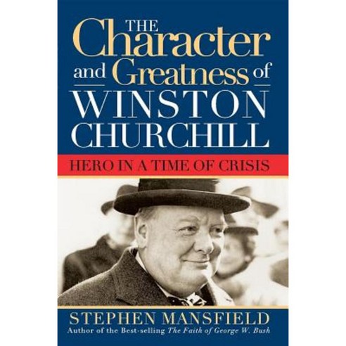 Character and Greatness of Winston Churchill: Hero in a Time of Crisis Hardcover, Cumberland House Publishing