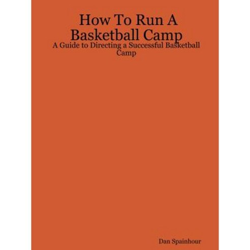 How to Run a Basketball Camp: A Guide to Directing a Successful Basketball Camp Paperback, Educational Coaching & Business