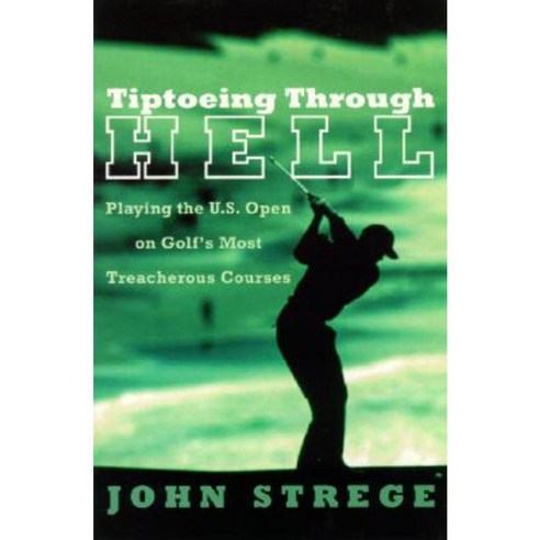 Tiptoeing Through Hell: Playing the U.S. Open on Golf''s Most Treacherous Courses Paperback, Harper Perennial