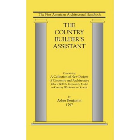 The Country Builder''s Assistant: The First American Architectural Handbook Paperback, Applewood Books