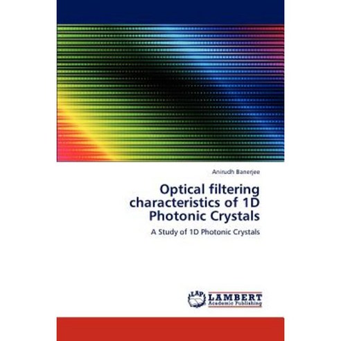 Optical Filtering Characteristics of 1d Photonic Crystals Paperback, LAP Lambert Academic Publishing
