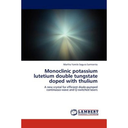 Monoclinic Potassium Lutetium Double Tungstate Doped with Thulium Paperback, LAP Lambert Academic Publishing