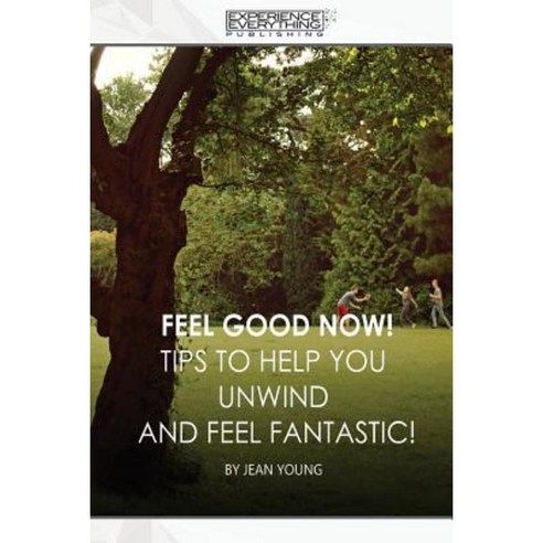 Feel Good Now: Tips to Help You Unwind and Feel Fantastic! Paperback, Experience Everything Publishing