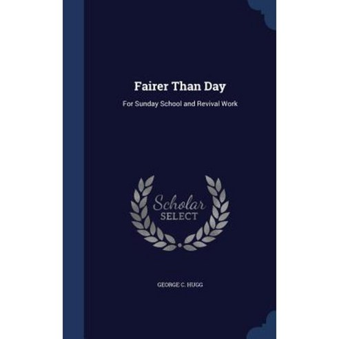 Fairer Than Day: For Sunday School and Revival Work Hardcover, Sagwan Press