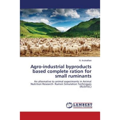 Agro-Industrial Byproducts Based Complete Ration for Small Ruminants Paperback, LAP Lambert Academic Publishing