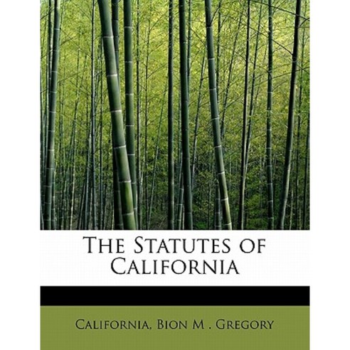 The Statutes of California Paperback, BiblioLife