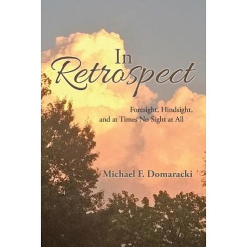 In Retrospect: Foresight Hindsight and at Times No Sight at All Paperback, Authorhouse